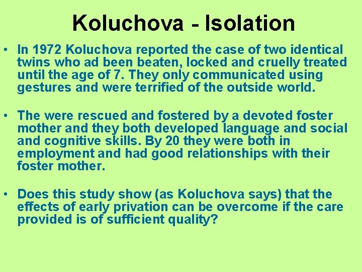 Koluchova - Isolation • In 1972 Koluchova reported the case of two identical twins