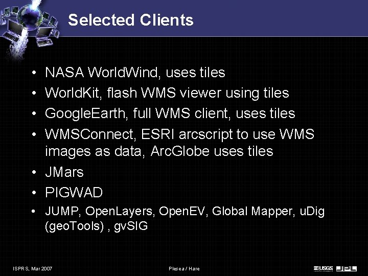 Selected Clients • • NASA World. Wind, uses tiles World. Kit, flash WMS viewer Selected Clients • • NASA World. Wind, uses tiles World. Kit, flash WMS viewer