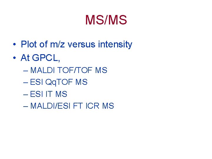 MS/MS • Plot of m/z versus intensity • At GPCL, – MALDI TOF/TOF MS