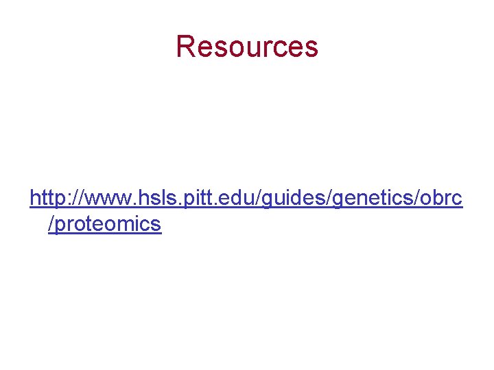 Resources http: //www. hsls. pitt. edu/guides/genetics/obrc /proteomics 