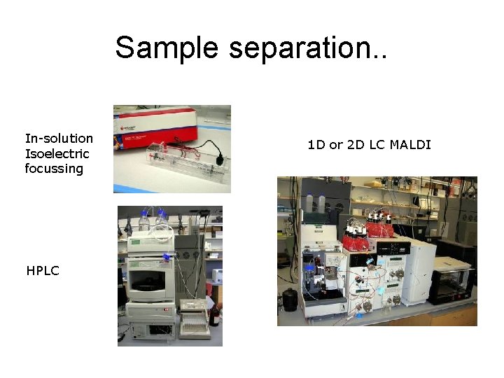 Sample separation. . In-solution Isoelectric focussing HPLC 1 D or 2 D LC MALDI