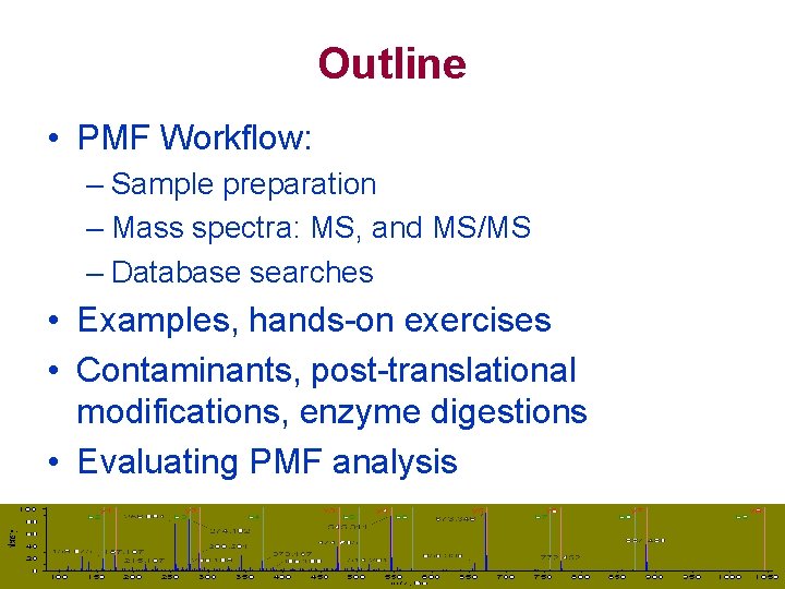 Outline • PMF Workflow: – Sample preparation – Mass spectra: MS, and MS/MS –