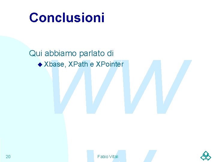 Conclusioni WW Qui abbiamo parlato di u Xbase, 20 XPath e XPointer Fabio Vitali