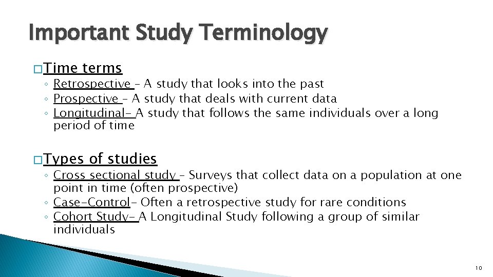 Important Study Terminology � Time terms ◦ Retrospective – A study that looks into