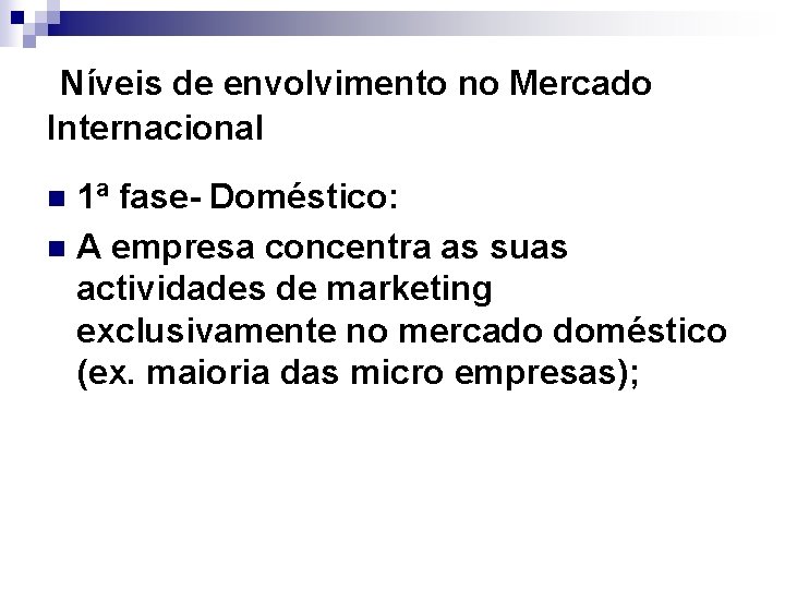 Níveis de envolvimento no Mercado Internacional 1ª fase- Doméstico: n A empresa concentra as