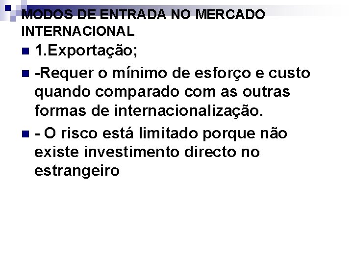 MODOS DE ENTRADA NO MERCADO INTERNACIONAL 1. Exportação; n -Requer o mínimo de esforço