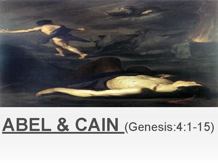 ABEL & CAIN (Genesis: 4: 1 -15) 