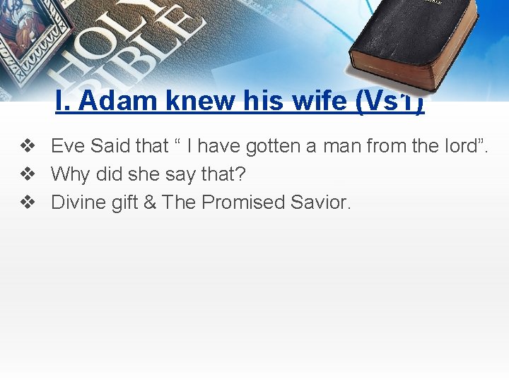 I. Adam knew his wife (Vs 1) v Eve Said that “ I have
