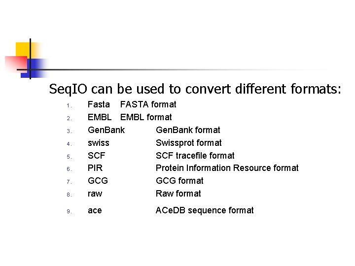 Seq. IO can be used to convert different formats: 8. Fasta FASTA format EMBL