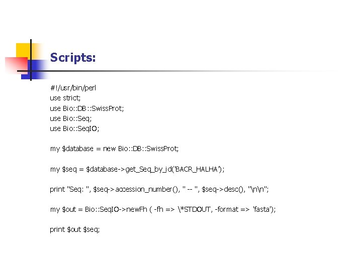 Scripts: #!/usr/bin/perl use strict; use Bio: : DB: : Swiss. Prot; use Bio: :