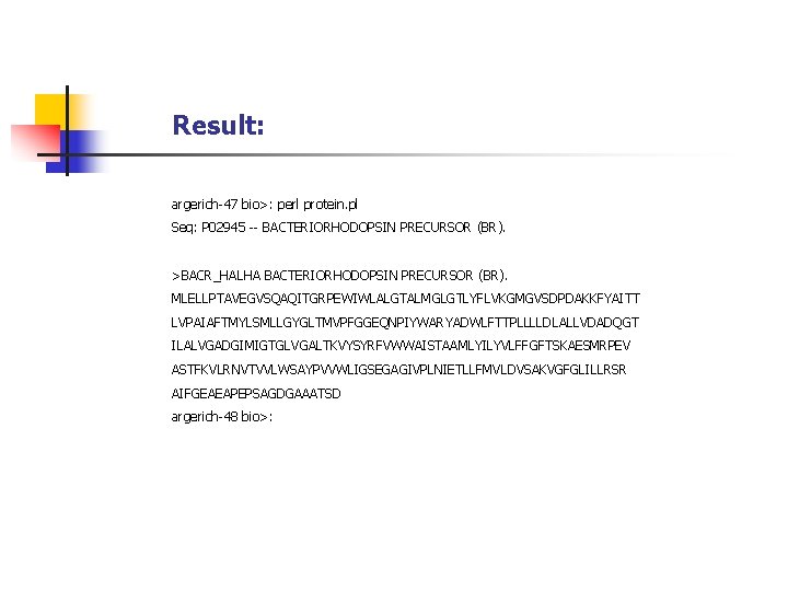 Result: argerich-47 bio>: perl protein. pl Seq: P 02945 -- BACTERIORHODOPSIN PRECURSOR (BR). >BACR_HALHA