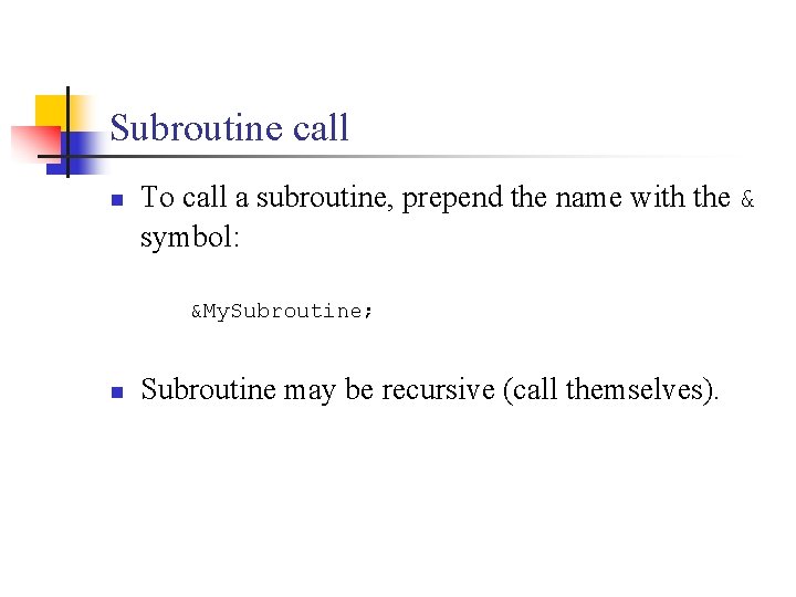 Subroutine call n To call a subroutine, prepend the name with the & symbol:
