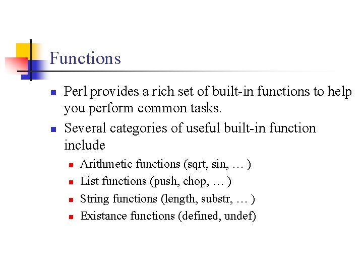 Functions n n Perl provides a rich set of built-in functions to help you