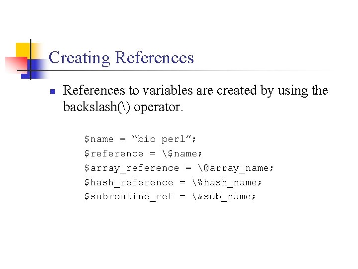 Creating References n References to variables are created by using the backslash() operator. $name