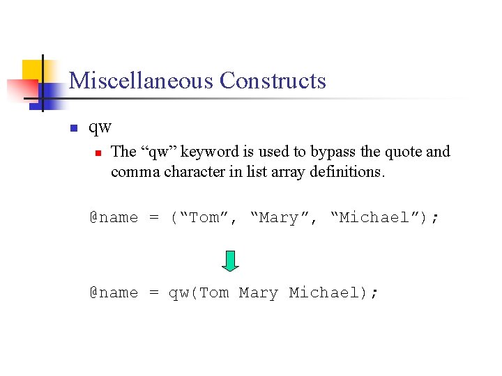 Miscellaneous Constructs n qw n The “qw” keyword is used to bypass the quote