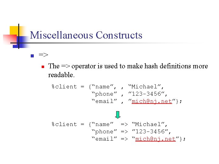 Miscellaneous Constructs n => n The => operator is used to make hash definitions