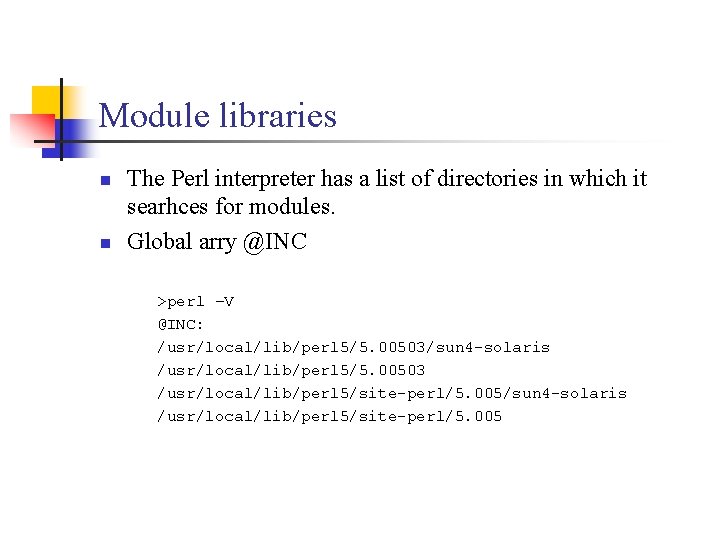 Module libraries n n The Perl interpreter has a list of directories in which