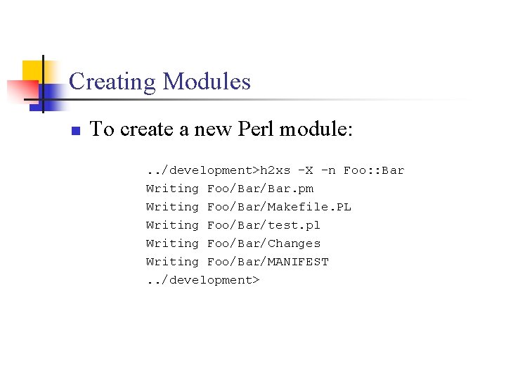 Creating Modules n To create a new Perl module: . . /development>h 2 xs