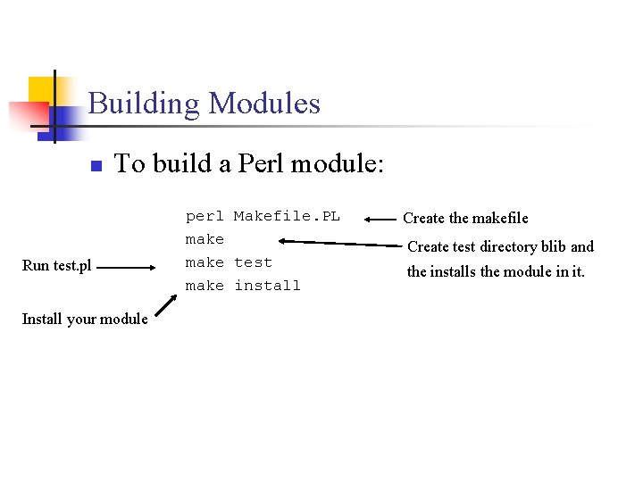 Building Modules n To build a Perl module: Run test. pl Install your module