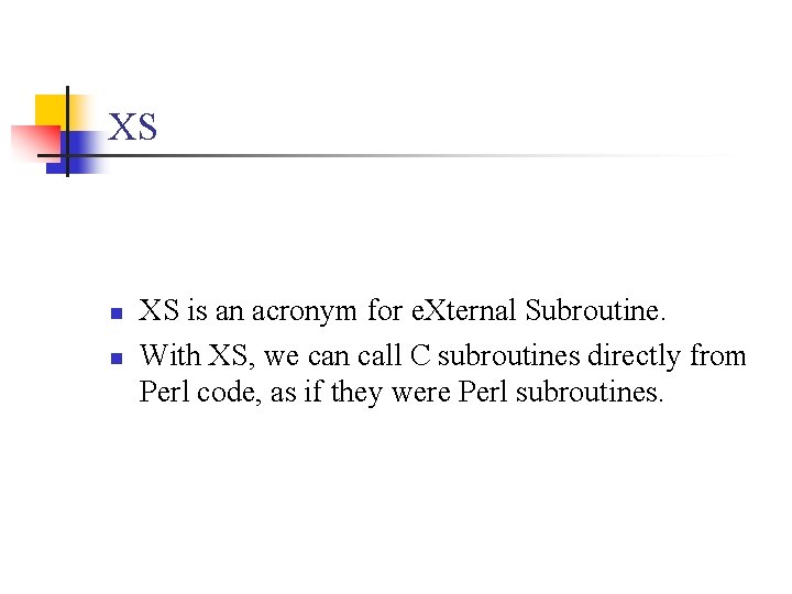 XS n n XS is an acronym for e. Xternal Subroutine. With XS, we