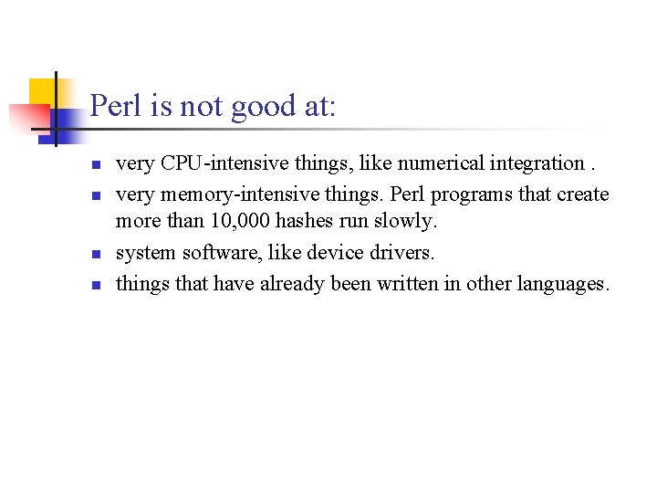 Perl is not good at: n n very CPU-intensive things, like numerical integration. very