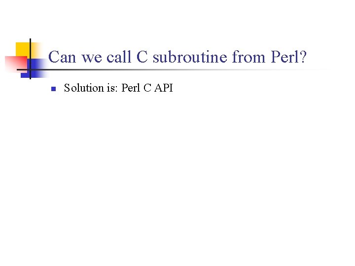Can we call C subroutine from Perl? n Solution is: Perl C API 
