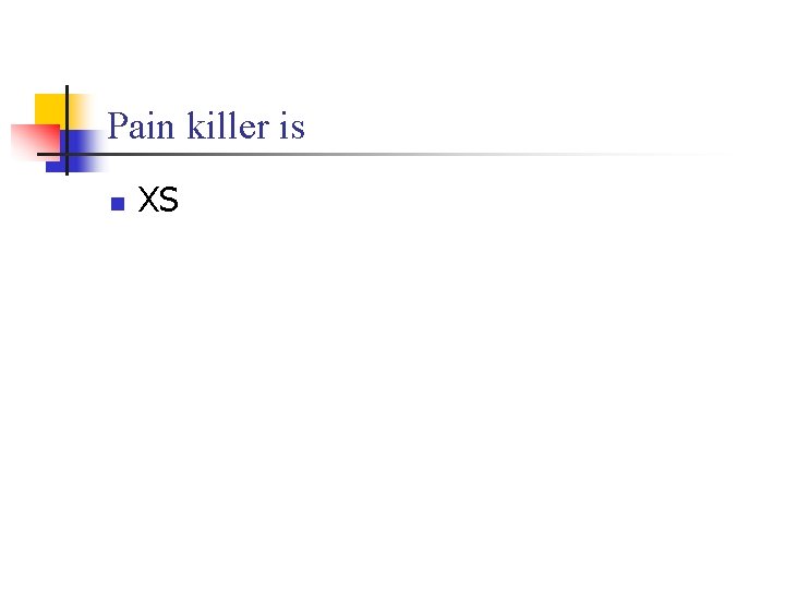 Pain killer is n XS 