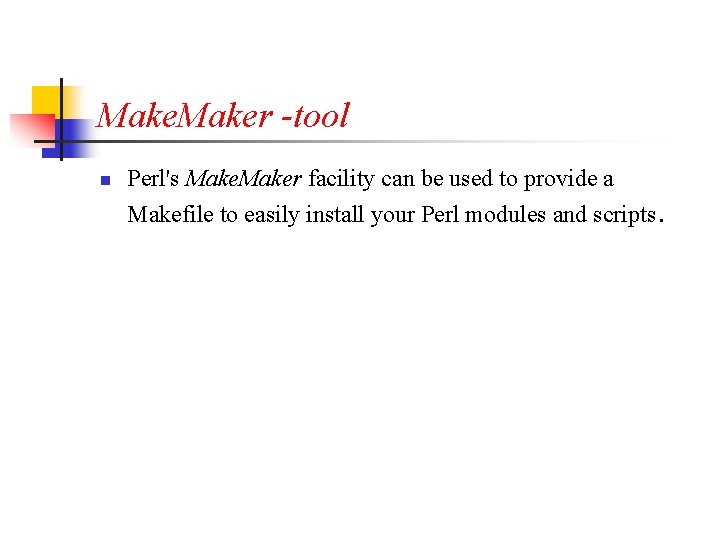 Maker -tool n Perl's Maker facility can be used to provide a Makefile to