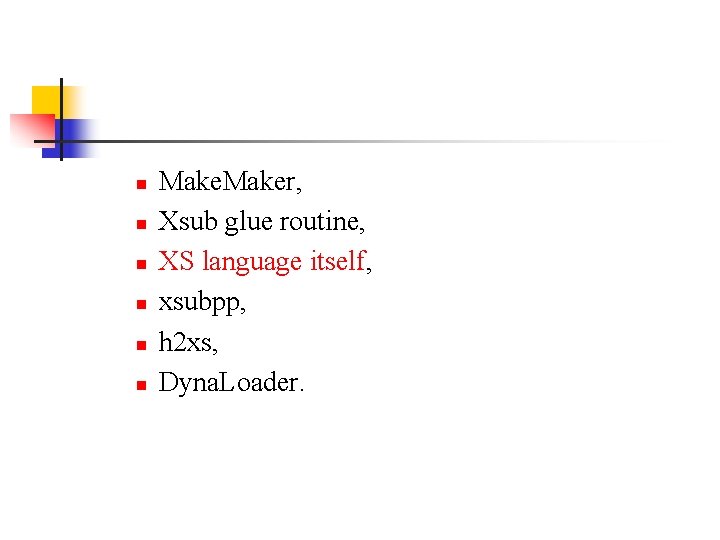 n n n Maker, Xsub glue routine, XS language itself, xsubpp, h 2 xs,