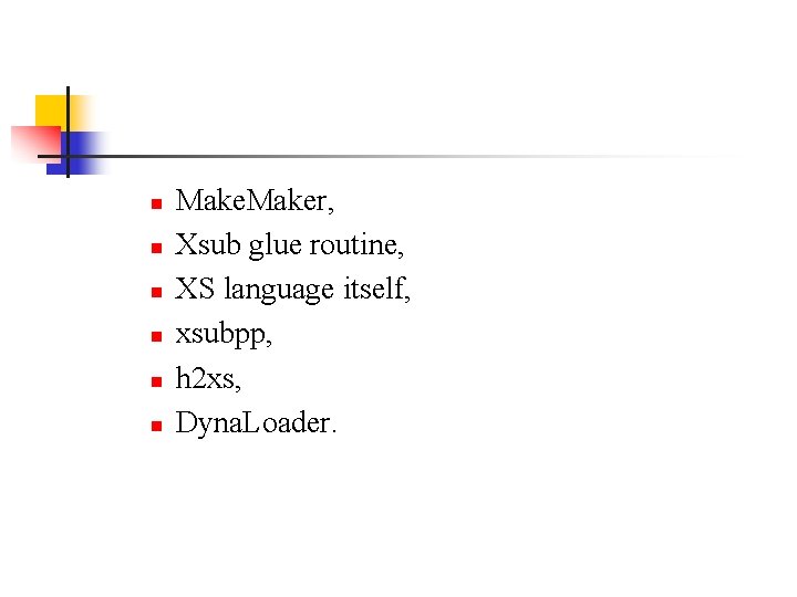 n n n Maker, Xsub glue routine, XS language itself, xsubpp, h 2 xs,