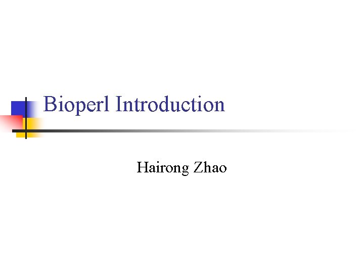 Bioperl Introduction Hairong Zhao 