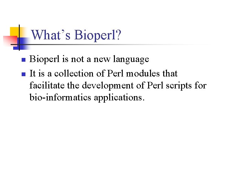 What’s Bioperl? n n Bioperl is not a new language It is a collection