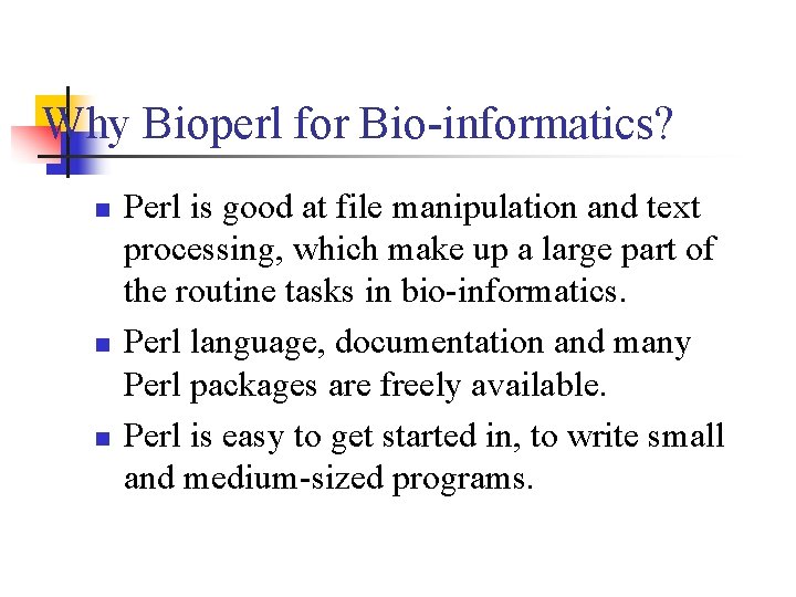 Why Bioperl for Bio-informatics? n n n Perl is good at file manipulation and