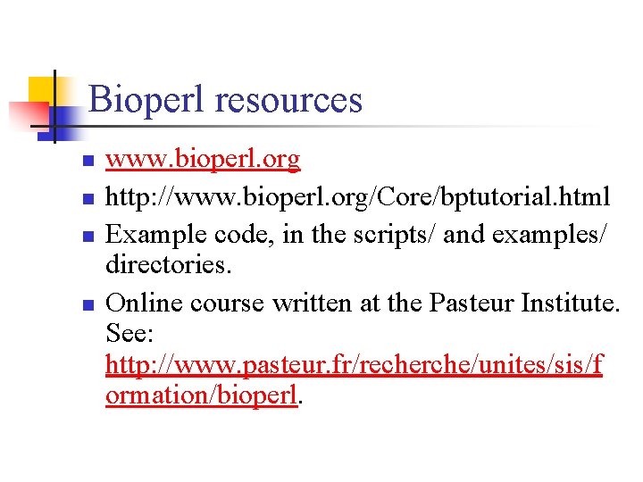 Bioperl resources n n www. bioperl. org http: //www. bioperl. org/Core/bptutorial. html Example code,