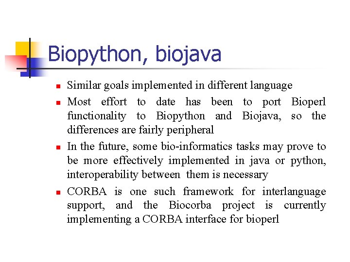 Biopython, biojava n n Similar goals implemented in different language Most effort to date