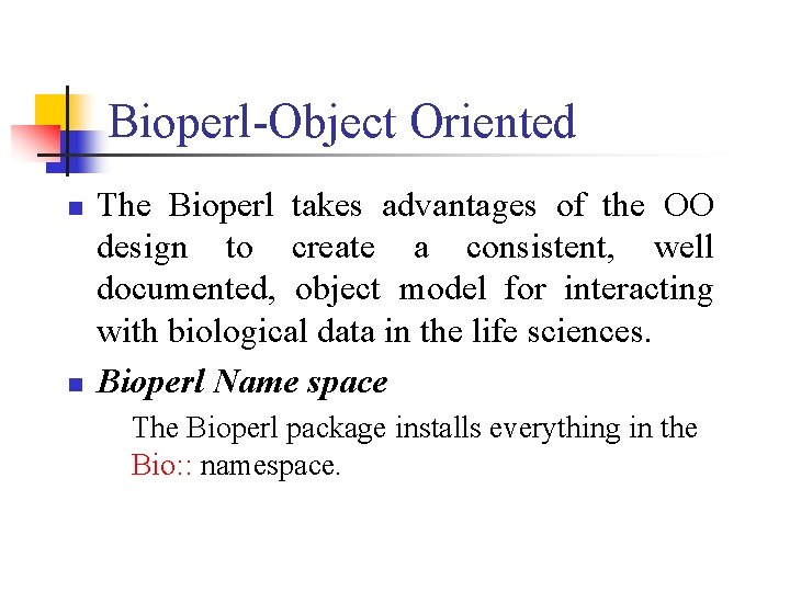 Bioperl-Object Oriented n n The Bioperl takes advantages of the OO design to create