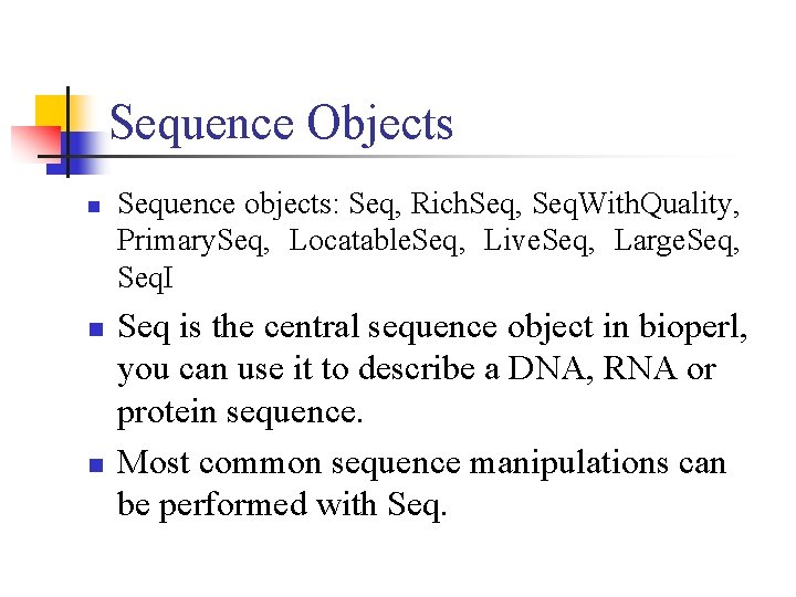 Sequence Objects n n n Sequence objects: Seq, Rich. Seq, Seq. With. Quality, Primary.