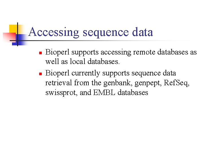 Accessing sequence data n n Bioperl supports accessing remote databases as well as local