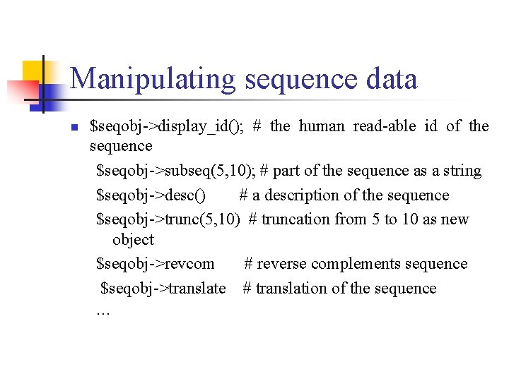 Manipulating sequence data n $seqobj->display_id(); # the human read-able id of the sequence $seqobj->subseq(5,