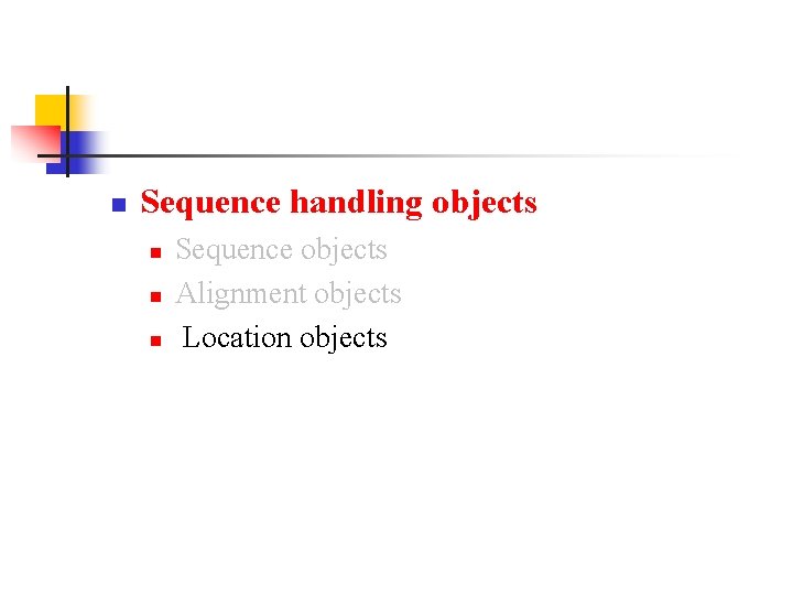 n Sequence handling objects n n n Sequence objects Alignment objects Location objects 