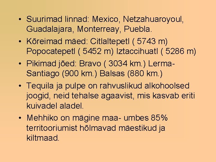  • Suurimad linnad: Mexico, Netzahuaroyoul, Guadalajara, Monterreay, Puebla. • Kõreimad mäed: Citlaltepetl (