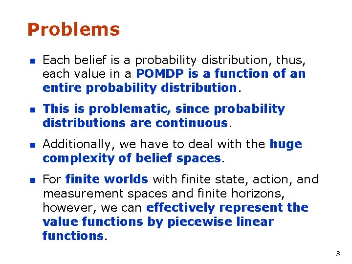 Problems n Each belief is a probability distribution, thus, each value in a POMDP