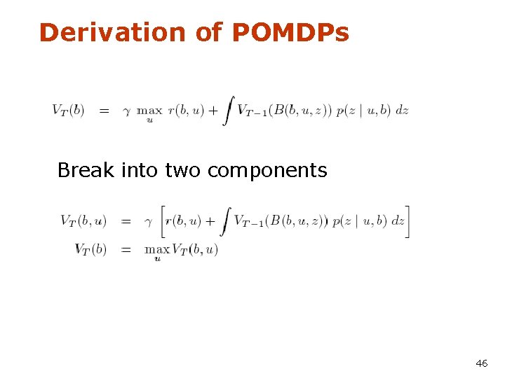 Derivation of POMDPs Break into two components 46 