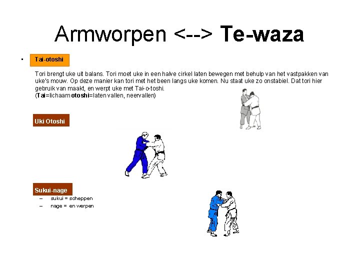 Armworpen <--> Te-waza • Tai-otoshi Tori brengt uke uit balans. Tori moet uke in