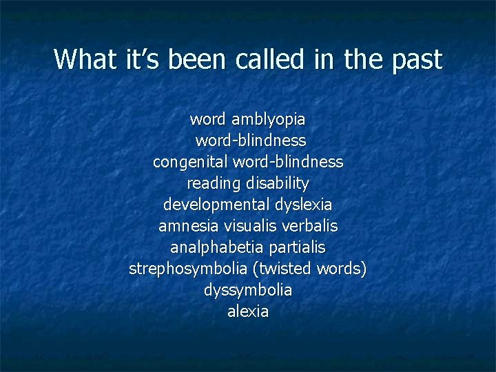 What it’s been called in the past word amblyopia word-blindness congenital word-blindness reading disability