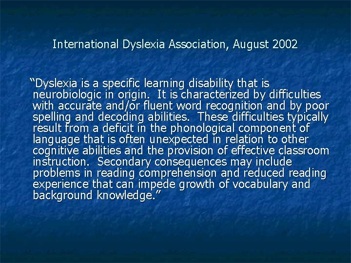 International Dyslexia Association, August 2002 “Dyslexia is a specific learning disability that is neurobiologic