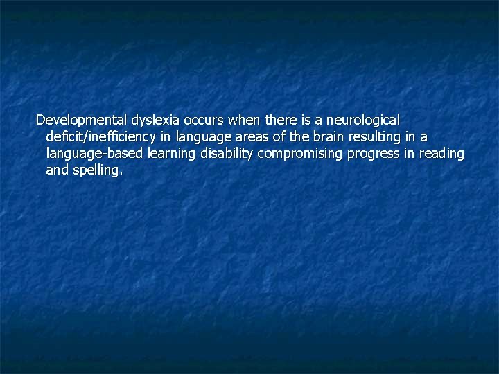 Developmental dyslexia occurs when there is a neurological deficit/inefficiency in language areas of the