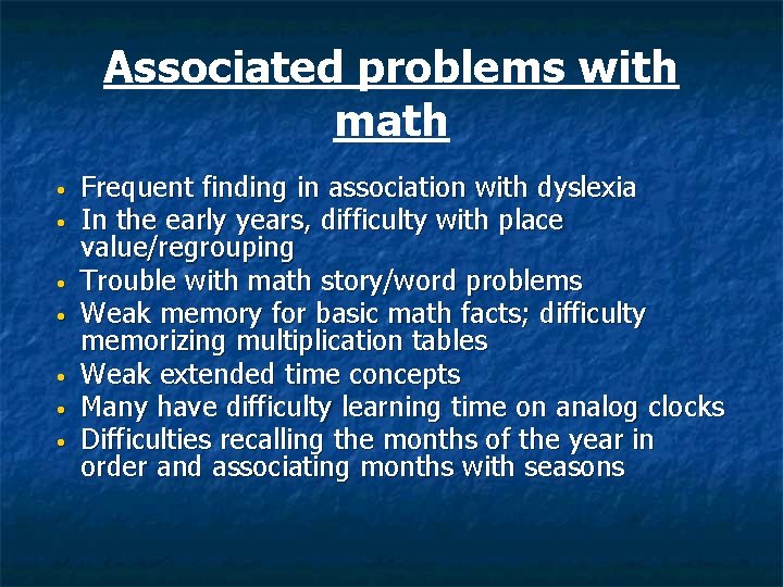 Associated problems with math • • Frequent finding in association with dyslexia In the