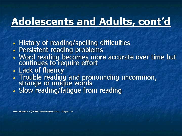 Adolescents and Adults, cont’d • • • History of reading/spelling difficulties Persistent reading problems