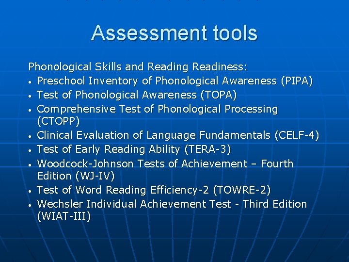 Assessment tools Phonological Skills and Reading Readiness: • Preschool Inventory of Phonological Awareness (PIPA)